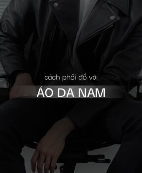 Cách phối đồ với áo da nam chuẩn men fashion 2025