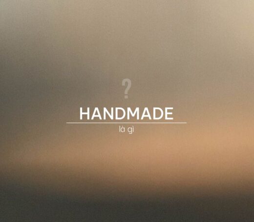 Handmade là gì? Vì sao đồ Handmade lại được ưa chuộng?