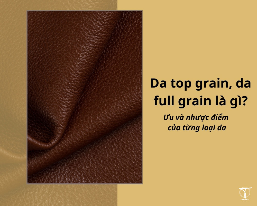 Da top grain, da full grain là gì? Ưu và nhược điểm