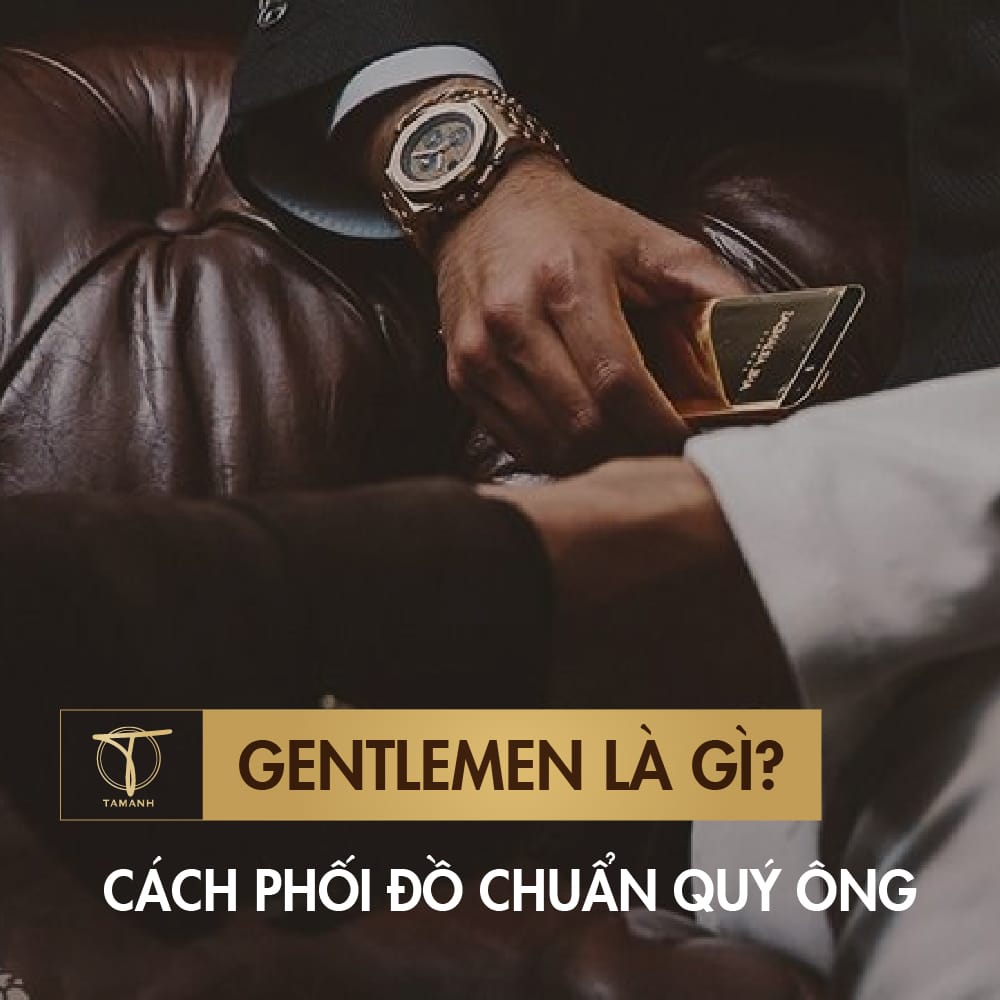 Gentlemen là gì? Cách phối đồ chuẩn quý ông trong 2024