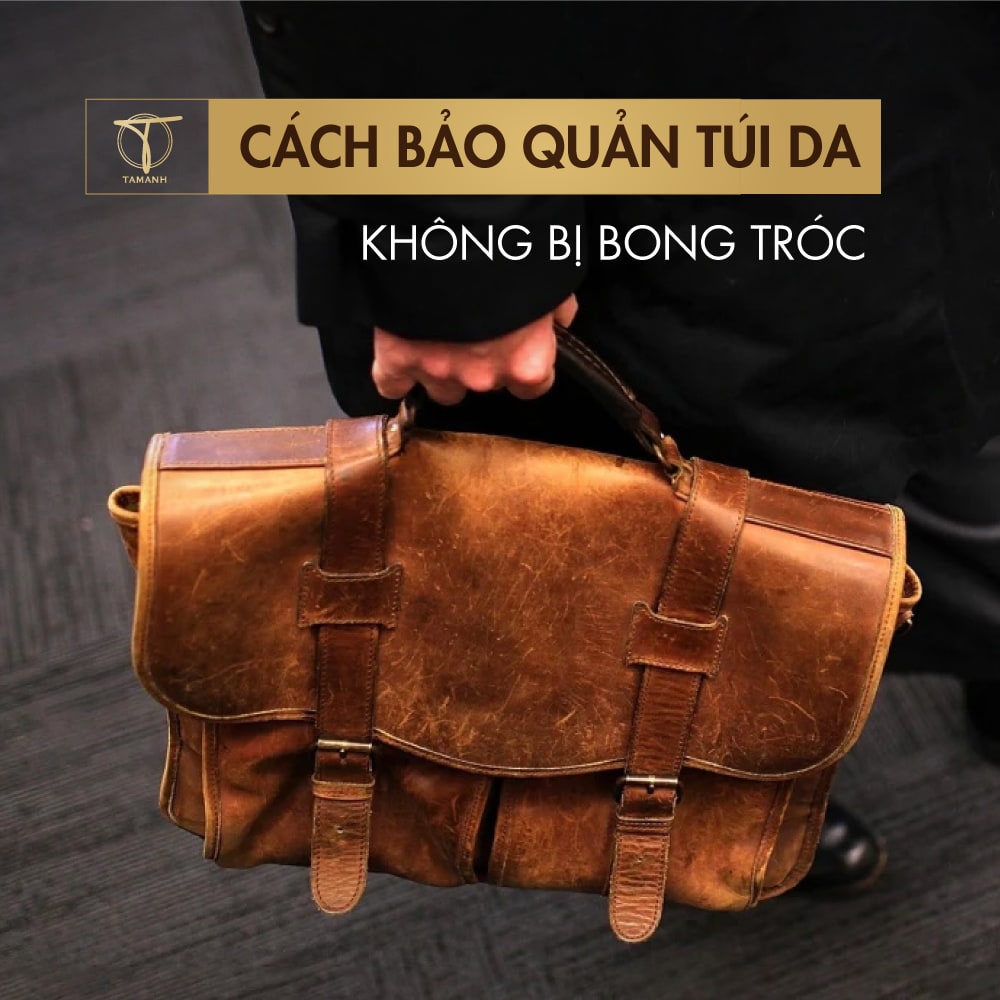 11+ Cách bảo quản túi da không bị tróc đẹp lâu, đơn giản tại nhà