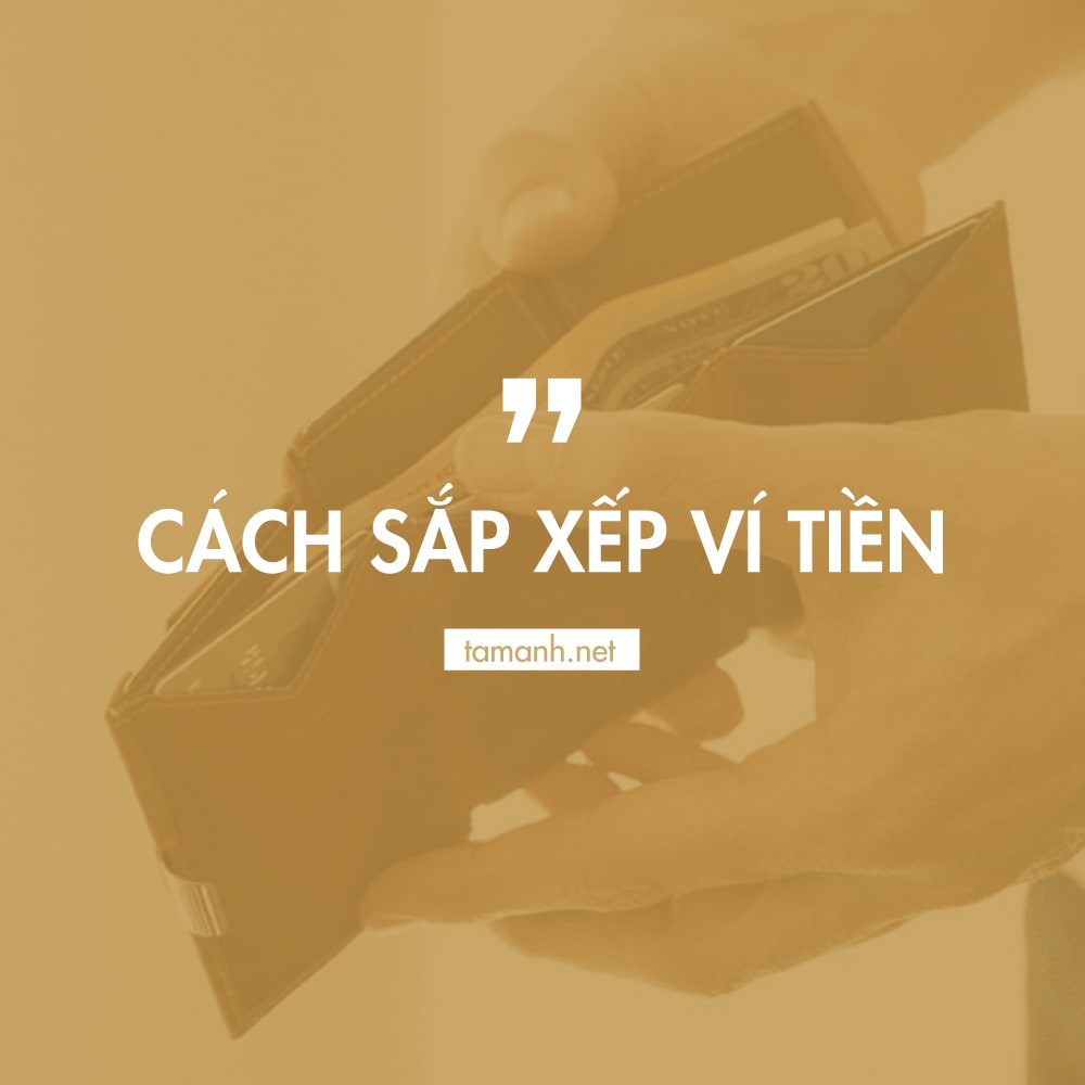 Cách sắp xếp ví tiền gọn gàng, ngăn nắp, hợp phong thủy