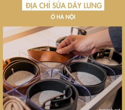 Top địa chỉ sửa dây lưng ở Hà Nội uy tín, dịch vụ tốt