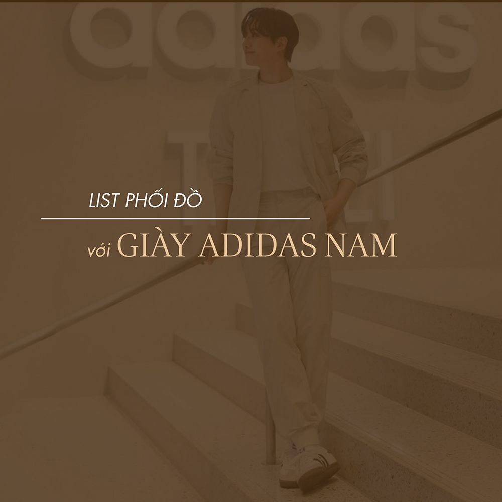 List phối đồ với giày Adidas nam đa dạng phong cách trong 2024