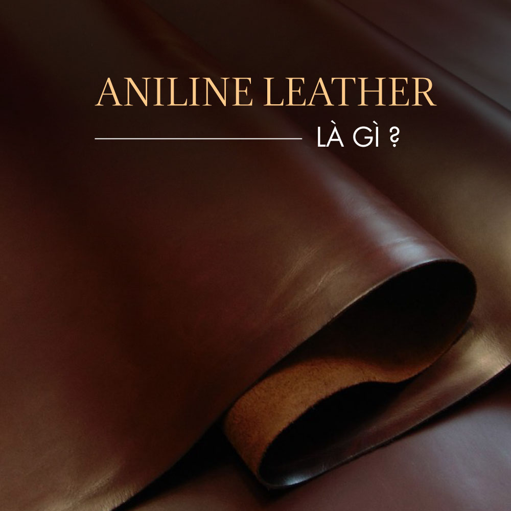 Aniline Leather là gì? Thông tin về “ông hoàng của các loài da”