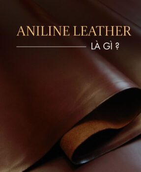 Aniline Leather là gì? Thông tin về “ông hoàng của các loài da”