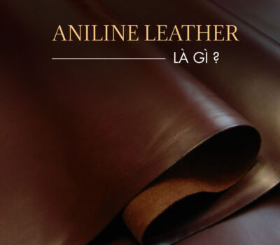 Aniline Leather là gì? Thông tin về “ông hoàng của các loài da”