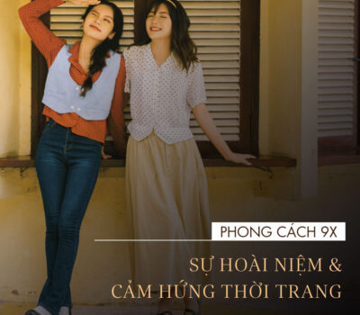 Phong cách 9x – Sự hoài niệm & cảm hứng thời trang bất tận