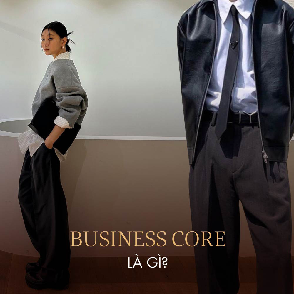 Business Core là gì? Phong cách phối đồ doanh nhân của giới trẻ