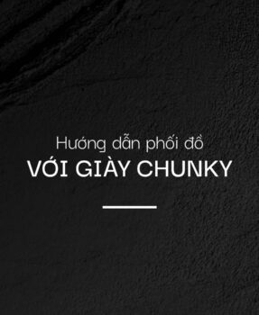 Hướng dẫn phối đồ với giày Chunky chuẩn trend 2025