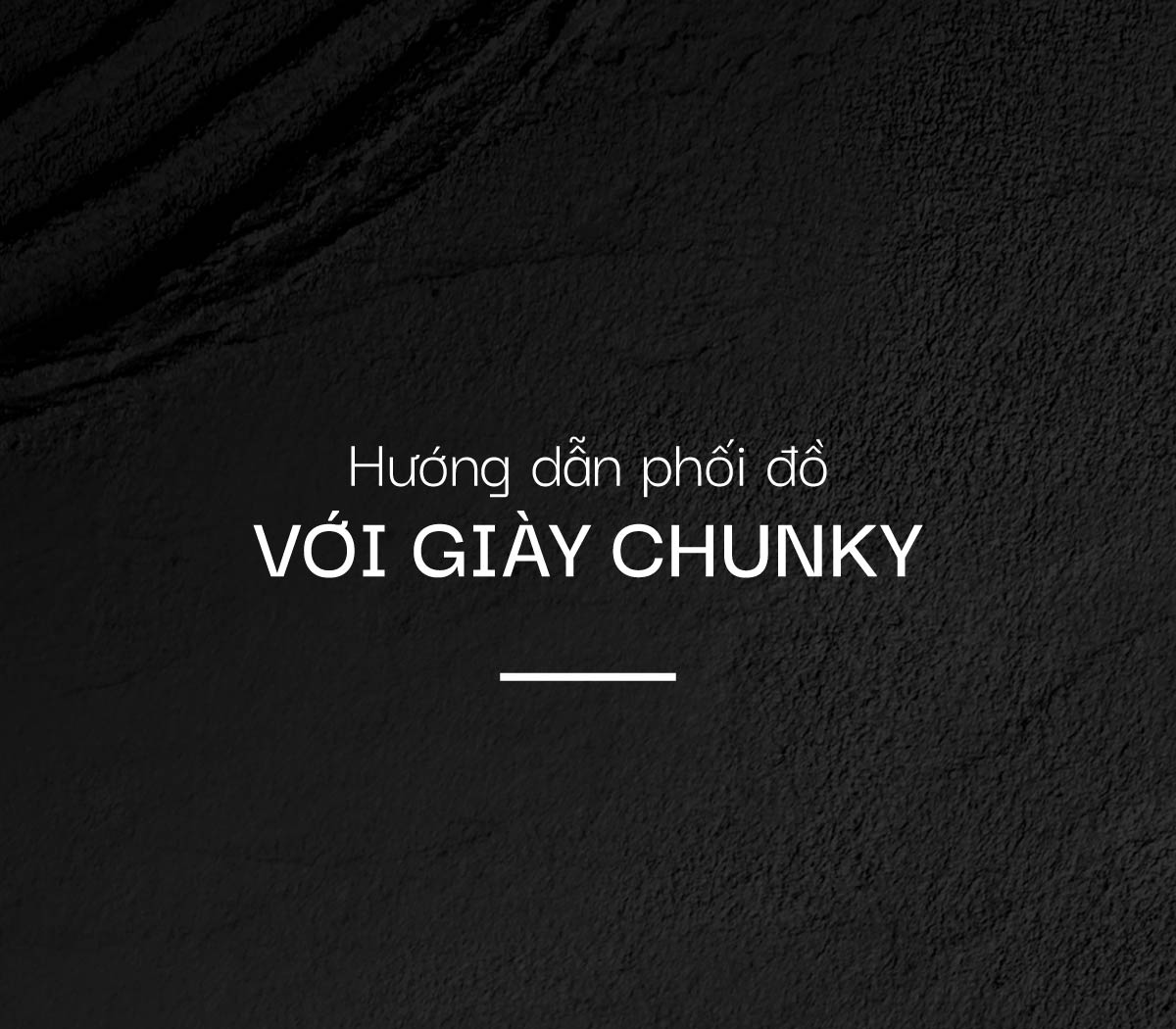 Hướng dẫn phối đồ với giày Chunky chuẩn trend 2025